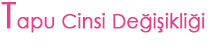 Tapu Cinsi Değişikliği